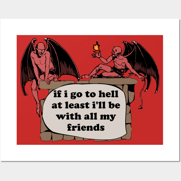 If I Go To Hell At Least I'll Be With All My Friends - Oddly Specific Cursed Meme, Demon Wall Art by SpaceDogLaika